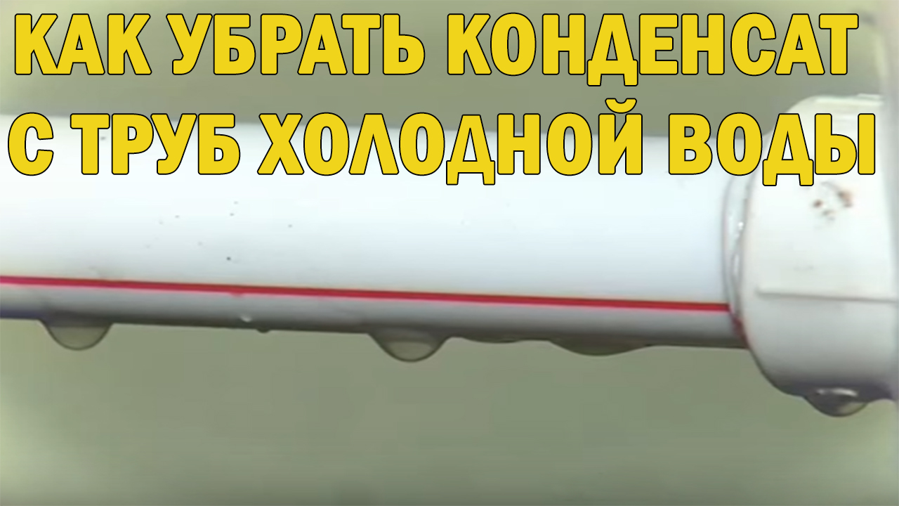 Как убрать конденсат с труб холодной воды - причины и устранение